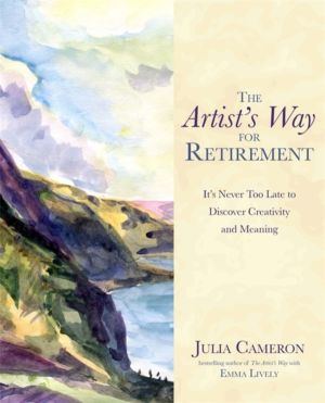 Artist's Way for Retirement - It's Never Too Late to Discover Creativity an