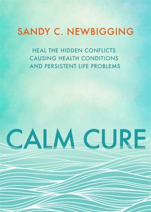 Calm cure - the unexpected way to improve your health, your life and your w
