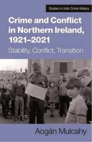 Crime and Conflict in Northern Ireland, 1921-2021 - Stability, Conflict, Tr