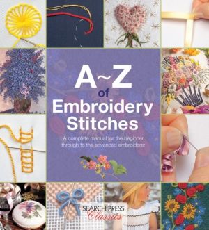 A-Z of Embroidery Stitches - A Complete Manual for the Beginner Through to