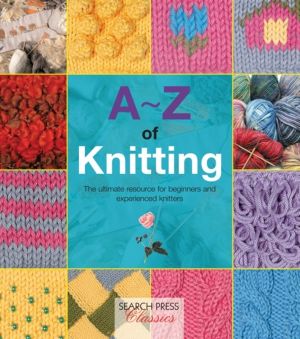 A-Z of Knitting - The Ultimate Resource for Beginners and Experienced Knitt
