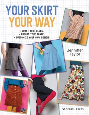 Your Skirt, Your Way - Draft Your Block, Choose Your Shape, Customize Your
