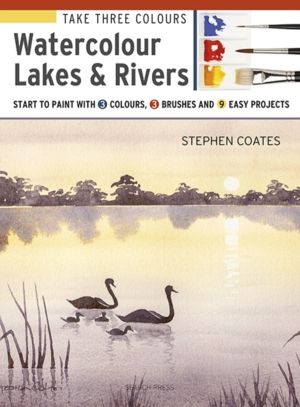 Take Three Colours: Watercolour Lakes & Rivers - Start to Paint with 3 Colo