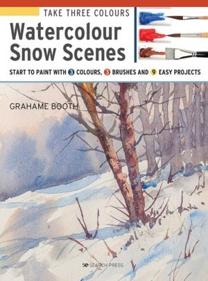 Take Three Colours: Watercolour Snow Scenes - Start to Paint with 3 Colours