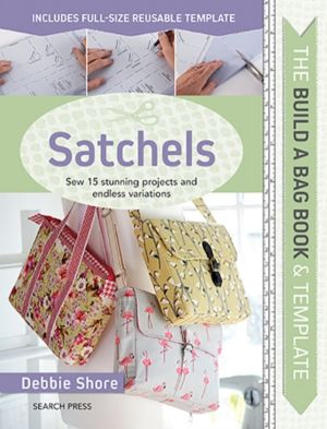 Build a Bag Book: Satchels - Sew 15 Stunning Projects and Endless Variation