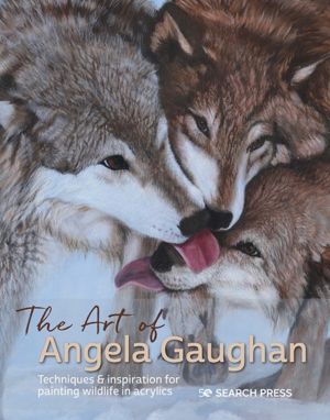 Art of Angela Gaughan - Techniques & Inspiration for Painting Wildlife in A
