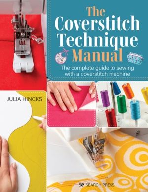 Coverstitch Technique Manual - The Complete Guide to Sewing with a Coversti