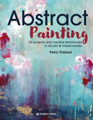 Abstract Painting - 20 Projects & Creative Techniques in Acrylic & Mixed Me