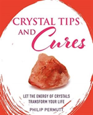 Crystal Tips and Cures - Let the Energy of Crystals Transform Your Life