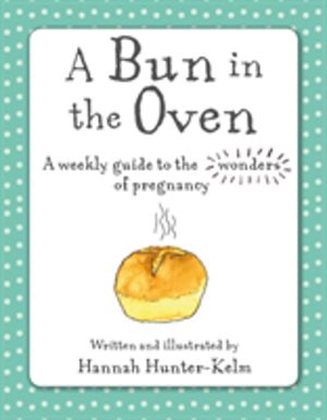 Bun in the Oven - A Weekly Guide to the Wonders of Pregnancy