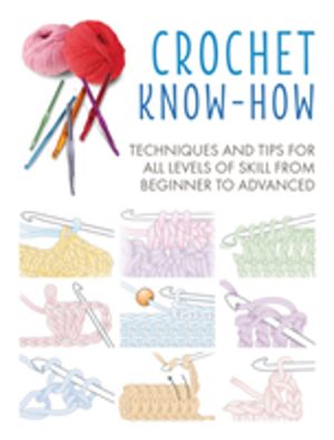 Crochet Know-How - Techniques and Tips for All Levels of Skill from Beginne