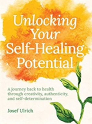 Unlocking Your Self-Healing Potential - A Journey Back to Health Through Cr