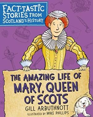 Amazing Life of Mary, Queen of Scots - Fact-tastic Stories from Scotland's