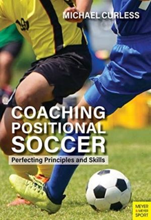 Coaching Positional Soccer - Perfecting Tactics and Skills