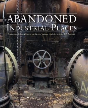 Abandoned Industrial Places - Factories, laboratories, mills and mines that