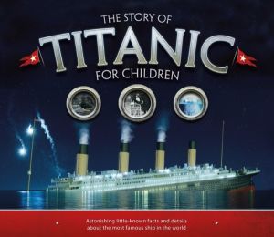 Story of the Titanic for Children - Astonishing little-known facts and deta