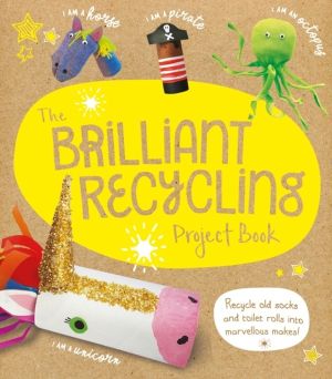 Brilliant Recycling Project Book - Recycle old socks and toilet rolls into