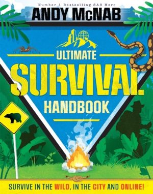 Ultimate Survival Handbook - Survive in the wild, in the city and online!