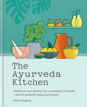Ayurveda Kitchen - Transform your kitchen into a sanctuary for health - wit