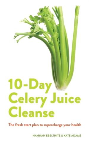 10-day Celery Juice Cleanse - The fresh start plan to supercharge your heal