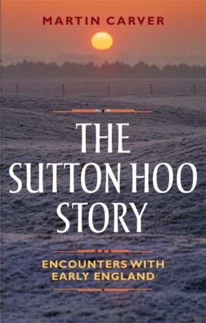 Sutton Hoo Story - Encounters with Early England