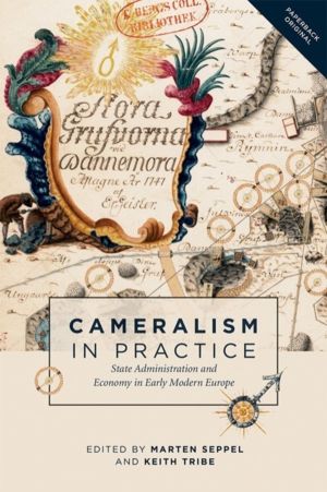 Cameralism in Practice - State Administration and Economy in Early Modern E
