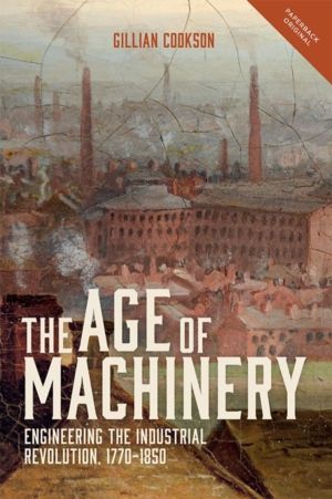 Age of Machinery - Engineering the Industrial Revolution, 1770-1850