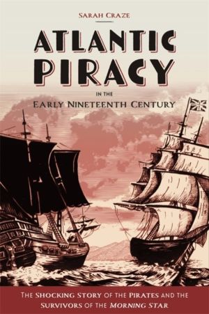 Atlantic Piracy in the Early Nineteenth Century - The Shocking Story of the