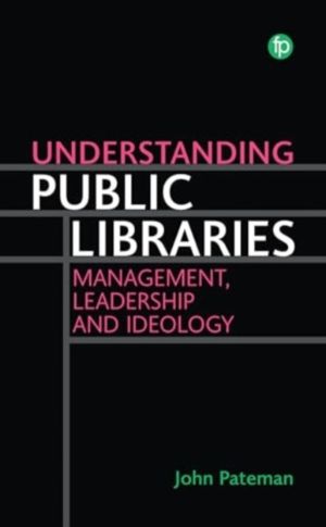 Understanding Public Libraries - Management, Leadership and Ideology