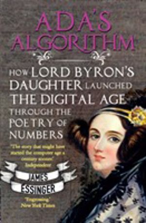 Ada's Algorithm - How Lord Byron's Daughter Launched the Digital Age Throug