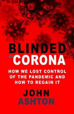 Blinded by Corona - How the Pandemic Ruined Britain's Health and Wealth and