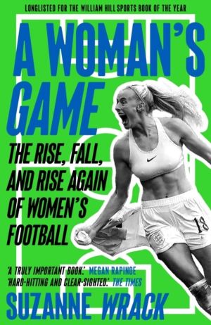 Woman's Game - The Rise, Fall, and Rise Again of Women's Football