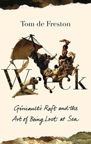 Wreck - GericaultÔÇÖs Raft and the Art of Being Lost at Sea