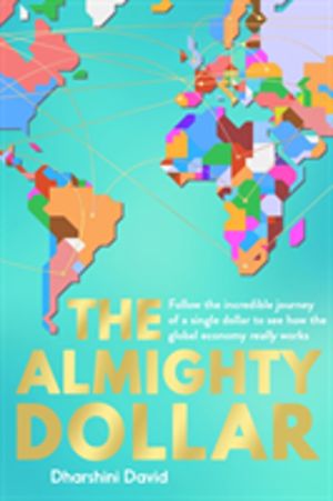Almighty Dollar - Follow the Incredible Journey of a Single Dollar to See H