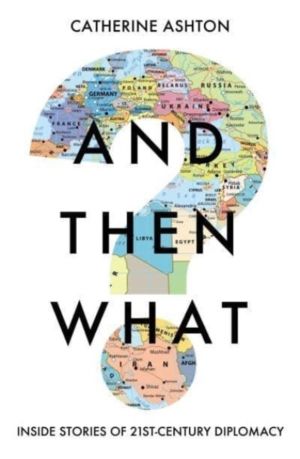 And Then What? - Despatches From the Heart of 21st-Century Diplomacy, From