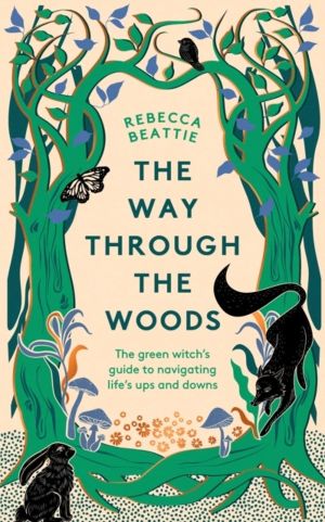 Way Through the Woods - The Green WitchÔÇÖs Guide to Navigating LifeÔÇÖs Up
