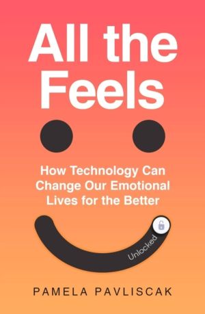 All the Feels - How Technology Can Change Our Emotional Lives for the Bette
