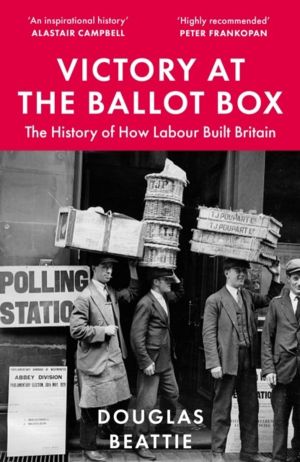 Victory at the Ballot Box - The History of How Labour Built Britain