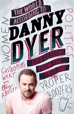 World According to Danny Dyer - Life Lessons from the East End
