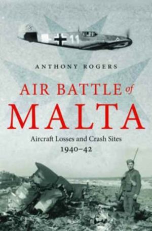 Air Battle of Malta - Aircraft Losses and Crash Sites, 1940 - 1942