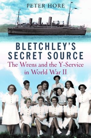 Bletchley Park's Secret Source - Churchill's Wrens and the Y Service in Wor