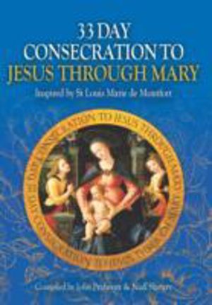33 Day Consecration to Jesus through Mary - Inspired by St Louis Marie de M