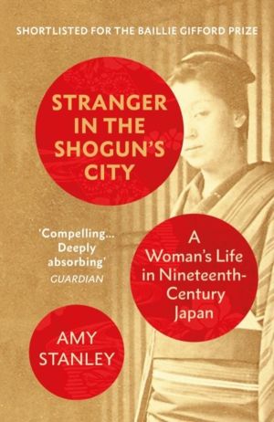 Stranger in the Shogun's City - A WomanÔÇÖs Life in Nineteenth-Century Japa