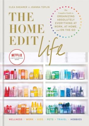 The Home Edit Life - The Complete Guide to Organizing Absolutely Everything