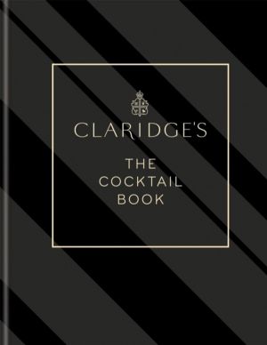 Claridge's ÔÇô The Cocktail Book - More than 500 Recipes for Every Occasion