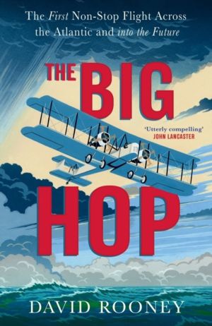 Big Hop - The First Non-stop Flight Across the Atlantic and Into the Future