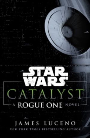 Star Wars: Catalyst - A Rogue One Novel