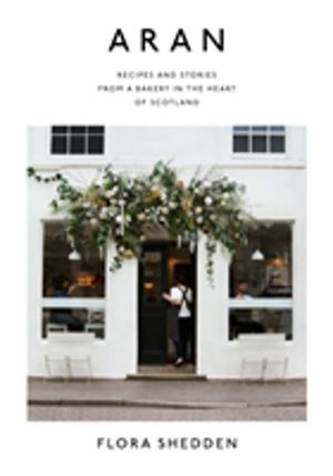 Aran - Recipes and Stories from a Bakery in the Heart of Scotland