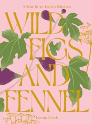 Wild Figs and Fennel - A Year in an Italian Kitchen