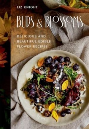 Buds and Blossoms - Delicious and Beautiful Edible Flower Recipes